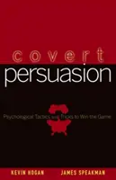Skryté přesvědčování: Psychologické taktiky a triky, jak vyhrát hru - Covert Persuasion: Psychological Tactics and Tricks to Win the Game