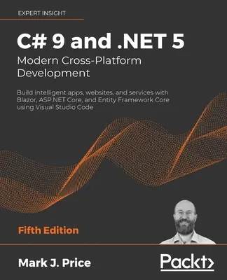 C# 9 a .NET 5 - Moderní multiplatformní vývoj - páté vydání: Vytvářejte inteligentní aplikace, webové stránky a služby pomocí Blazoru, ASP.NET Core a Ent. - C# 9 and .NET 5 - Modern Cross-Platform Development - Fifth Edition: Build intelligent apps, websites, and services with Blazor, ASP.NET Core, and Ent