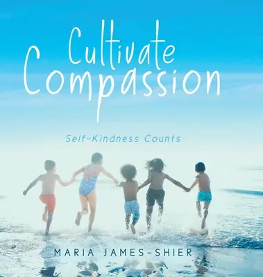 Cultivate Compassion (Pěstujte soucit): Sebelaskavost se počítá. - Cultivate Compassion: Self-Kindness Counts
