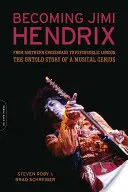 Stát se Jimi Hendrixem: Od jižanské křižovatky k psychedelickému Londýnu, nevyprávěný příběh hudebního génia - Becoming Jimi Hendrix: From Southern Crossroads to Psychedelic London, the Untold Story of a Musical Genius