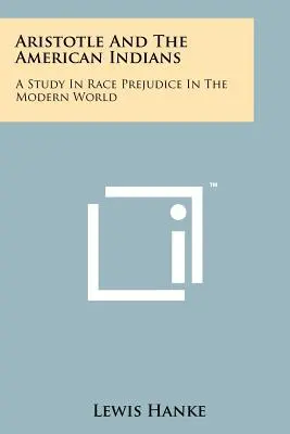 Aristoteles a američtí indiáni: Studie o rasových předsudcích v moderním světě - Aristotle And The American Indians: A Study In Race Prejudice In The Modern World