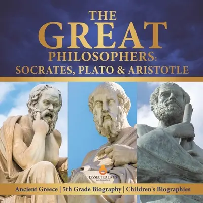 Velcí filozofové: Dětské životopisy: Sokrates, Platón a Aristoteles Starověké Řecko Životopisy pro děti 5. třída - The Great Philosophers: Socrates, Plato & Aristotle Ancient Greece 5th Grade Biography Children's Biographies