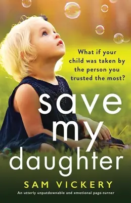 Zachraňte mou dceru: Dcera je moje dcera: naprosto nezapomenutelný a emotivní román, který dokáže strhnout. - Save My Daughter: An utterly unputdownable and emotional page-turner