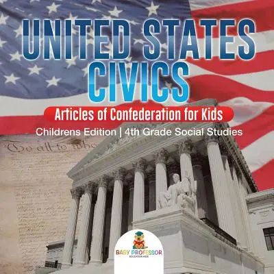 Občanská nauka o Spojených státech amerických - Články Konfederace pro děti - dětské vydání - společenské vědy pro 4. třídu - United States Civics - Articles of Confederation for Kids - Children's Edition - 4th Grade Social Studies