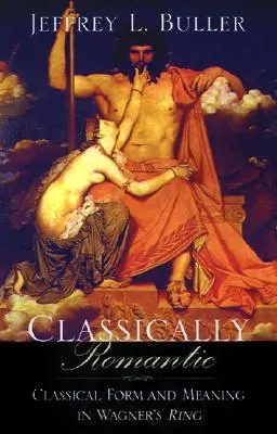 Klasicky romantické: Klasická forma a význam ve Wagnerově Prstenu - Classically Romantic: Classical Form and Meaning in Wagner's Ring