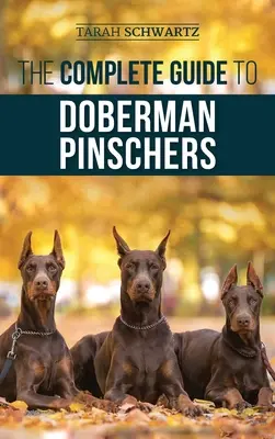 Kompletní průvodce dobrmanskými pinči: Příprava, výchova, výcvik, krmení, socializace a láska k novému štěněti dobrmana. - The Complete Guide to Doberman Pinschers: Preparing For, Raising, Training, Feeding, Socializing, and Loving Your New Doberman Puppy