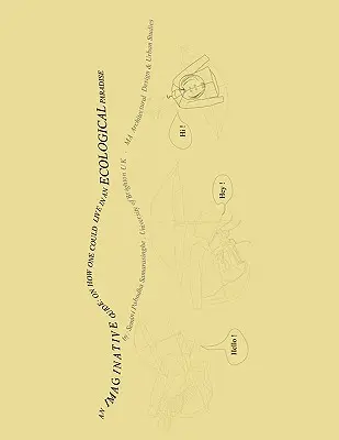 Nápaditý průvodce: Jak by se dalo žít v ekologickém ráji. - An Imaginative Guide: On How One Could Live in an Ecological Paradise