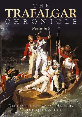 Trafalgarská kronika: Věnováno námořním dějinám v Nelsonově éře: Nová řada 5 - The Trafalgar Chronicle: Dedicated to Naval History in the Nelson Era: New Series 5
