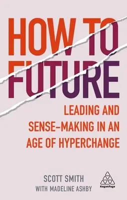 Jak na budoucnost: Vést a smysluplně rozhodovat v době hyperzměn. - How to Future: Leading and Sense-Making in an Age of Hyperchange