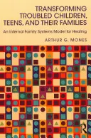 Proměna problémových dětí, dospívajících a jejich rodin: Vnitřní model rodinných systémů pro uzdravení - Transforming Troubled Children, Teens, and Their Families: An Internal Family Systems Model for Healing