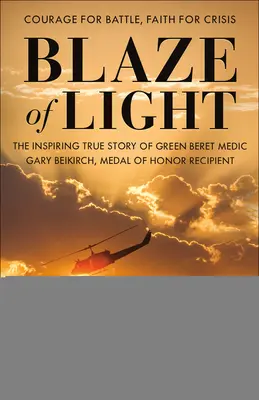 Plamen světla: Gary Beikirch, nositel Medaile cti: Inspirující skutečný příběh zdravotníka zelených baretů Garyho Beikircha. - Blaze of Light: The Inspiring True Story of Green Beret Medic Gary Beikirch, Medal of Honor Recipient