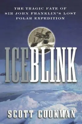 Ledové mrknutí: Tragický osud ztracené polární výpravy sira Johna Franklina - Ice Blink: The Tragic Fate of Sir John Franklin's Lost Polar Expedition