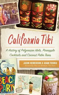 California Tiki: Tiki: Historie polynéských idolů, ananasových koktejlů a kokosových palem - California Tiki: A History of Polynesian Idols, Pineapple Cocktails and Coconut Palm Trees