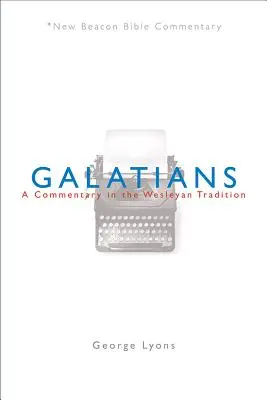 Nbbc, Galatským: Bbc.: Galatské listy: komentář ve Wesleyově tradici. - Nbbc, Galatians: A Commentary in the Wesleyan Tradition