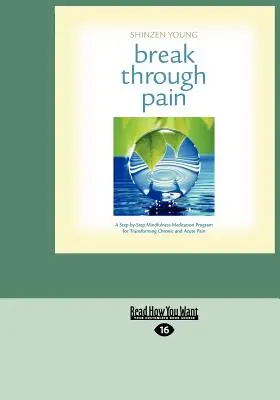 Break Through Pain: A Step-by-Step Mindfulness Meditation Program for Transforming Chronic and Acute Pain (Easyread Large Edition) (Prolomit bolest: Meditační program pro transformaci chronické a akutní bolesti krok za krokem) - Break Through Pain: A Step-By-Step Mindfulness Meditation Program for Transforming Chronic and Acute Pain (Easyread Large Edition)