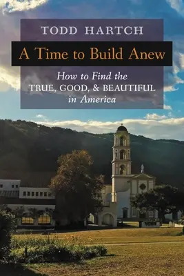 Čas stavět znovu: Jak v Americe najít to pravé, dobré a krásné - A Time to Build Anew: How to Find the True, Good, and Beautiful in America