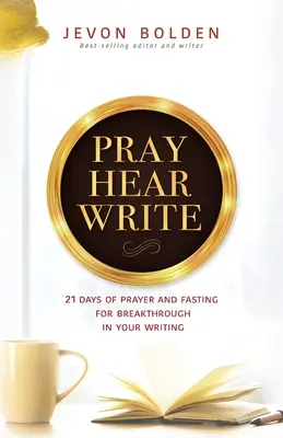 Modli se, slyš, piš: 21 dní modliteb a půstu pro průlom v psaní - Pray Hear Write: 21 Days of Prayer and Fasting for Breakthrough in Your Writing