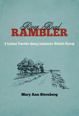 River Road Rambler: Zvědavý cestovatel po historické silnici v Louisianě: Road Road: Curious Traveler Along Louisiana's Historic Byway - River Road Rambler: A Curious Traveler Along Louisiana's Historic Byway