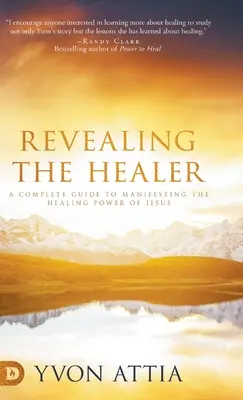 Odhalení Léčitele: Kompletní průvodce projevováním Ježíšovy uzdravující síly. - Revealing the Healer: A Complete Guide to Manifesting the Healing Power of Jesus