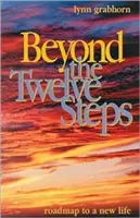 Za hranice dvanácti kroků: Důvěrné kroky: Plán na cestu k novému životu - Beyond the Twelve Steps: Roadmap to a New Life