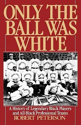 Jen míč byl bílý: Dějiny legendárních černošských hráčů a profesionálních týmů složených výhradně z černochů - Only the Ball Was White: A History of Legendary Black Players and All-Black Professional Teams