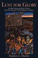 Touha po slávě, 1: Epický příběh raného Texasu a oběti, která určila národ - Lust for Glory, 1: An Epic Story of Early Texas and the Sacrifice That Defined a Nation