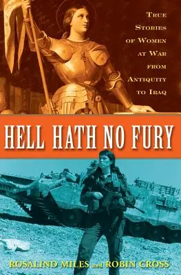 Hell Hath No Fury: Pravdivé profily žen ve válce od starověku po Irák - Hell Hath No Fury: True Profiles of Women at War from Antiquity to Iraq