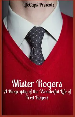Mister Rogers: Životopis Freda Rogerse a jeho úžasný život - Mister Rogers: A Biography of the Wonderful Life of Fred Rogers