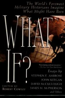 Co kdyby? Přední světoví vojenští historici si představují, co by mohlo být. - What If?: The World's Foremost Military Historians Imagine What Might Have Been