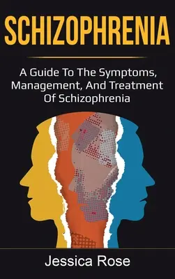 Schizofrenie: Průvodce příznaky, zvládáním a léčbou schizofrenie - Schizophrenia: A Guide to the Symptoms, Management, and Treatment of Schizophrenia