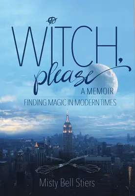 Čarodějnice, prosím: A Memoir: Witch: Najít kouzlo v moderní době - Witch, Please: A Memoir: Finding Magic in Modern Times