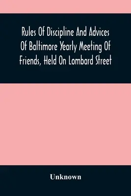 Pravidla kázně a rady Baltimorského ročního setkání přátel, konaného na Lombard Street - Rules Of Discipline And Advices Of Baltimore Yearly Meeting Of Friends, Held On Lombard Street