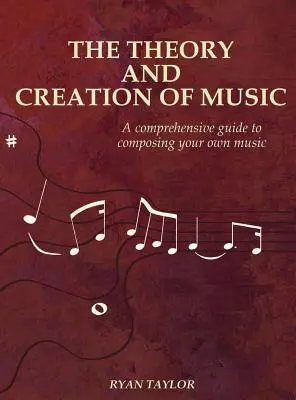 Teorie a tvorba hudby: Teorie a teorie hudby: komplexní průvodce komponováním vlastní hudby - The Theory and Creation of Music: A Comprehensive Guide to Composing Your Own Music