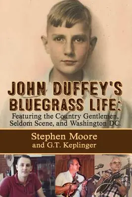 Bluegrassový život Johna Duffeyho: 2. vydání: FEATURING THE COUNTRY GENTLEMEN, SELDOM SCENE, AND WASHINGTON, D.C. - John Duffey's Bluegrass Life: FEATURING THE COUNTRY GENTLEMEN, SELDOM SCENE, AND WASHINGTON, D.C. - Second Edition