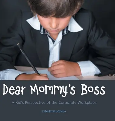 Drahý maminčin šéf: Dětský pohled na firemní pracoviště - Dear Mommy's Boss: A Kid's Perspective of the Corporate Workplace