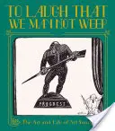 Smát se, abychom nemuseli plakat: Život a umění Arta Younga - To Laugh That We May Not Weep: The Life and Art of Art Young