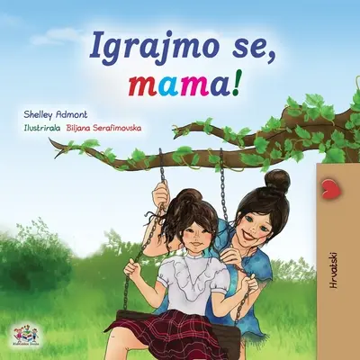 Pojď si hrát, mami! (Chorvatská knížka pro děti) - Let's play, Mom! (Croatian Children's Book)