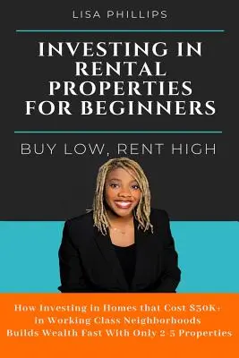 Investování do pronájmu nemovitostí pro začátečníky: Pro začátečníky: nakupujte levně, pronajímejte draze - Investing in Rental Properties for Beginners: Buy Low, Rent High
