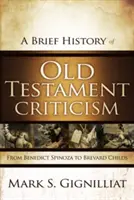Stručné dějiny starozákonní kritiky: Od Benedikta Spinozy po Brevarda Childse. - A Brief History of Old Testament Criticism: From Benedict Spinoza to Brevard Childs