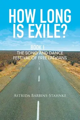 Jak dlouhé je vyhnanství? Kniha I: Festival písní a tanců svobodných Lotyšů - How Long Is Exile?: Book I: the Song and Dance Festival of Free Latvians