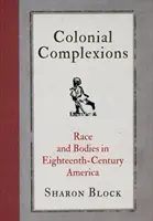 Koloniální komplexy: Rasa a těla v Americe osmnáctého století - Colonial Complexions: Race and Bodies in Eighteenth-Century America