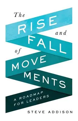 Vzestup a pád hnutí: Plán pro vůdce: Hnutí, která se rozvíjejí: Jak se rozvíjí hnutí: Plán pro vůdce - The Rise and Fall of Movements: A Roadmap for Leaders