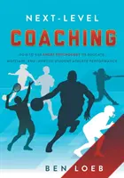 Koučování nové úrovně: Jak využít sportovní psychologii k výchově, motivaci a zlepšení výkonu žáků a sportovců - Next-Level Coaching: How to Use Sport Psychology to Educate, Motivate, and Improve Student-Athlete Performance