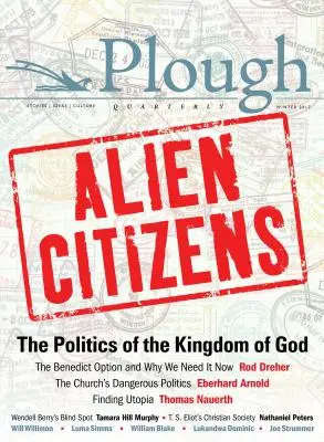Čtvrtletník Pluh č. 11 - Cizí občané: The Politics of the Kingdom of God - Plough Quarterly No. 11 - Alien Citizens: The Politics of the Kingdom of God