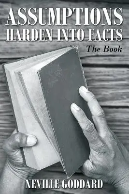 Neville Goddard: Goddard: Předpoklady se mění ve fakta: Kniha - Neville Goddard: Assumptions Harden Into Facts: The Book