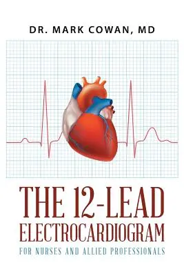 Dvanáctisvodový elektrokardiogram pro zdravotní sestry a příbuzné profese - The 12-Lead Electrocardiogram for Nurses and Allied Professionals
