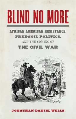 Slepí už nebudou: a příchod občanské války. - Blind No More: African American Resistance, Free-Soil Politics, and the Coming of the Civil War