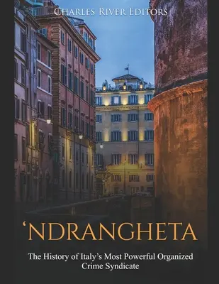 'Ndrangheta: Dějiny nejmocnějšího italského organizovaného zločineckého syndikátu. - 'Ndrangheta: The History of Italy's Most Powerful Organized Crime Syndicate