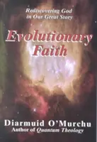 Evoluční víra: Znovuobjevení Boha v našem velkém příběhu - Evolutionary Faith: Rediscovering God in Our Great Story