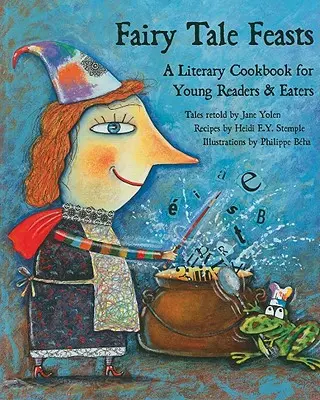Pohádkové hostiny: Literární kuchařka pro mladé čtenáře a jedlíky. - Fairy Tale Feasts: A Literary Cookbook for Young Readers and Eaters